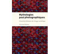 Mythologies postphotographiques: L'invention littéraire de l'image numérique