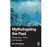 Mythologizing the Past: Archaeology, History, and Ideology