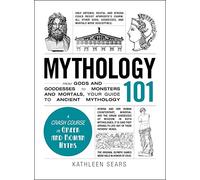 Mythology 101: From Gods and Goddesses to Monsters and Mortals, Your Guide to Ancient Mythology (Adams 101 Series)