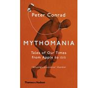 Mythomania : Tales of Our Times, From Apple to Isis