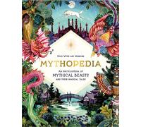 Mythopedia: An Encyclopedia of Mythical Beasts and Their Magical Tales (Fantastical Beasts)