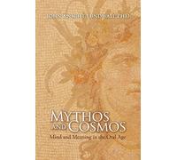 Mythos and Cosmos: Mind and Meaning in the Oral Age