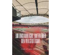 Mythos Brustring: 100 unglaubliche Fakten und Legenden, die jeder VfB Stuttgart -Fan kennen muss: Das große Fussballbuch