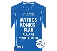 Mythos Königsblau: Warum wir Schalke 04 lieben. 200 Fakten und Legenden