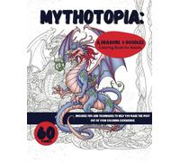 Mythotopia: A Dragons And Doodles Coloring Book For Adults: Doodles Coloring Book with Tips and Techniques | An Adult Coloring Book For Stress Relief & Relaxation | Dragons And Magical Landscapes