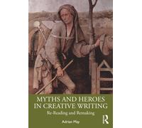 Myths and Heroes in Creative Writing : Re-Reading and Remaking