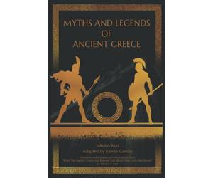 Myths and Legends of Ancient Greece: Adapted from "What The Ancient Greeks And Romans Told About Their Gods And Heroes" by Nikolay A. Kun