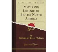 Myths and Legends of British North America (Classic Reprint)