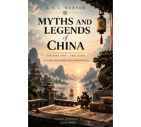 Myths and Legends of China: Volume One, The Gods (Annotated): Volume One: The Gods - 8 Chapters Complete in the 1922 Text, Annotated, with a Register ... Verified Chapter References and a Chronology