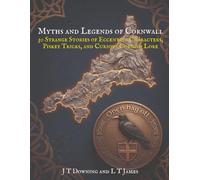 Myths and Legends of Cornwall: 30 Strange Stories of Eccentric Characters, Piskey Tricks, and Curious Cornish Lore (Myths and Legends of the United ... History, and Ancient Magic Across the Isles)