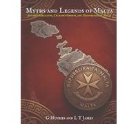Myths and Legends of Malta: Ancient Megaliths, Crusader Ghosts, and Mediterranean Magic (Myths and Legends of the Mediterranean: Ancient Folklore, ... and Classical Magic Across the Inland Sea)