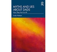 Myths and Lies about Dads: How They Hurt Us All
