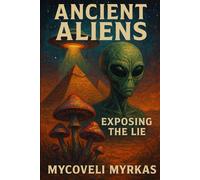 Myths from the Sky: Unmasking the Ancient Alien Deception
