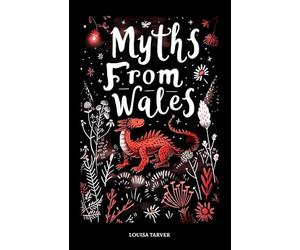 Myths From Wales: A Treasury of Welsh Mythology, Famous Legends and Mythical Creatures Discover Ancient Mabinogion Folk Tales and Gaelic Lore - ... of Ceridwen and More (Myths and Legends)