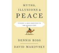 Myths, Illusions, and Peace: Finding a New Direction for America in the Middle East