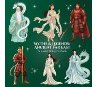Myths & Legends: Ancient Far East A Color & Learn Book: Timeless Stories, Symbols, and Civilizations Brought to Life for Calm, Creative Relaxation and ... World: An Educational Coloring Book Series)