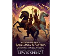 Myths & Legends of Babylonia & Assyria: Ancient Gods, Heroes, and Epic Tales: Discover epic Mesopotamian myths and divine heroes - Illustrated Edition with Author Biography