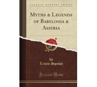 Myths & Legends of Babylonia & Assyria (Classic Reprint)