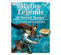 Myths, Legends & Sacred Stories: A Visual Encyclopedia