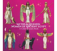 Myths & Legends: Women of Ancient Egypt A Color & Learn Book: Timeless Stories, Symbols, and Civilizations Brought to Life for Calm, Creative ... World: An Educational Coloring Book Series)