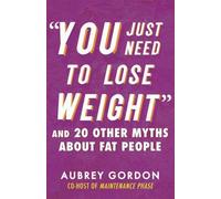 "You Just Need to Lose Weight": And 19 Other Myths About Fat People (Myths Made in America)