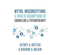 Myths, Misconceptions, and Invalid Assumptions of Counseling and Psychotherapy