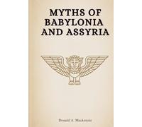 Myths of Babylonia and Assyria: Creation Myths, Heroes & Epics of Babylonia (Annotated)