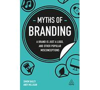 Myths of Branding: A Brand is Just a Logo, and Other Popular Misconceptions (Business Myths series)