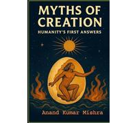 Myths of Creation - Humanity’s First Answers (Myths & Mysteries of Creation)
