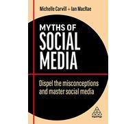 Myths of Social Media : Dispel the Misconceptions and Master Social Media