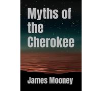 Myths of the Cherokee: 1902 Indian History and Folk Lore (Annotated)