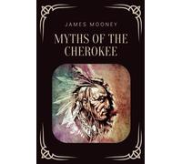 Myths of the Cherokee: An Exploration of Cherokee Mythology (Annotated)