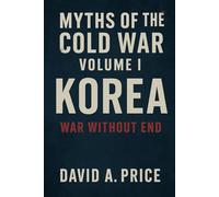 Myths of the Cold War Volume I: Korea: War Without End (American Myths Series 2: American Wars)