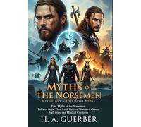 Myths of the Norsemen: Epic Tales from Northern Lands: Fascinating Stories of Odin, Thor, and Loki - Fully Illustrated Edition with Author Biography