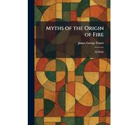 Myths of the Origin of Fire: An Essay