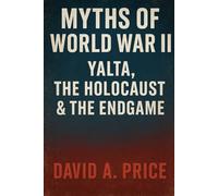 Myths of World War II Volume V: Yalta, the Holocaust, and the Endgame (American Myths Series 2: American Wars)