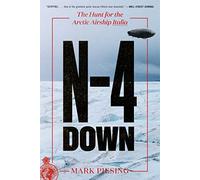 N-4 Down: The Hunt for the Arctic Airship Italia - The Riveting 1928 Polar Disaster and Roald Amundsen's Final Rescue Mission