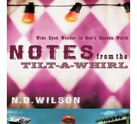 N. D. Wilson The Notes from the Tilt-A-Whirl: Wide-Eyed Wonder in God's Spoken N. D. Wilson Multicolor