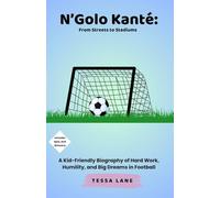 N’Golo Kanté: From Streets to Stadiums: A Kid-Friendly Biography of Hard Work, Humility, and Big Dreams in Football