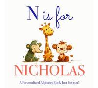 N is for Nicholas: A Personalized Alphabet Book Just for You!
