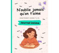N’oublie jamais qu’on t’aime, exactement comme tu es: Un journal intime ado pour écrire ses émotions, ses rêves et ses pensées loin des écrans.