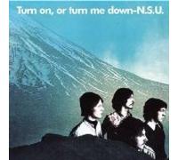N.S.U. - Turn on,Or Turn Me Down
