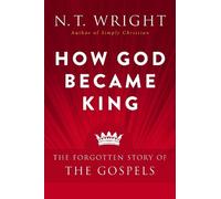 How God Became King: The Forgotten Story of the Gospels