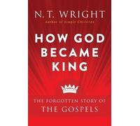 How God Became King: The Forgotten Story of the Gospels