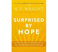 Surprised by Hope: Rethinking Heaven, the Resurrection, and the Mission of the Church