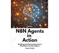 n8n Agents in Action: Building and Automating Smart Workflows for Developers