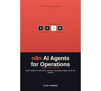 n8n AI Agents for Operations: Build a Reliable AI Back Office to Automate Client Onboarding, Support, Admin and Reporting - Without Losing Human Judgment (AI Automation Mastery)