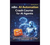 n8n - AI Automation Crash Course for AI Agents: Learn to Build Powerful AI Workflows with Practical, Hands-On Projects