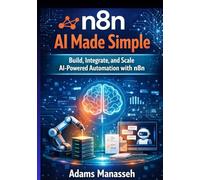 n8n AI Made Simple: Build, Integrate, and Scale AI-Powered Automation with n8n