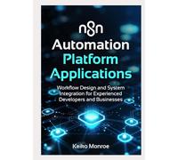 n8n Automation Platform Applications: Workflow Design and System Integration for Experienced Developers and Businesses